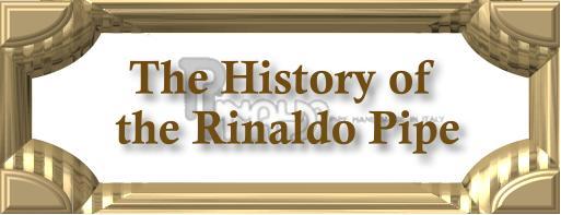 Rinaldo Pipe History